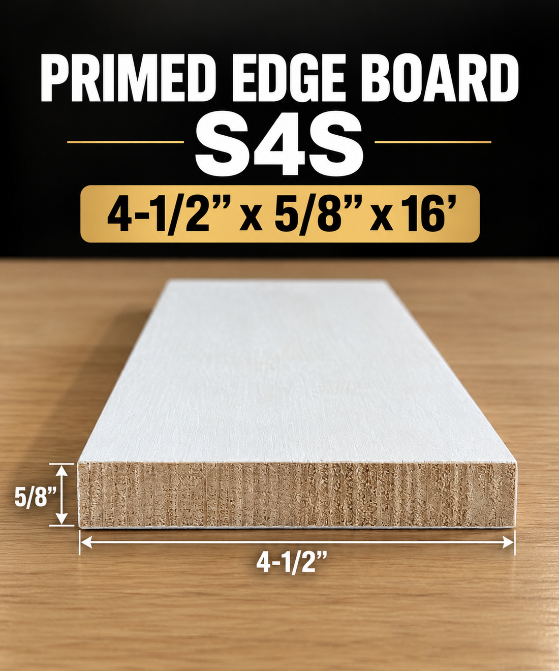 Primed Edge Board(S4S) Size:(4-1/2” x 5/8”) x 16’
