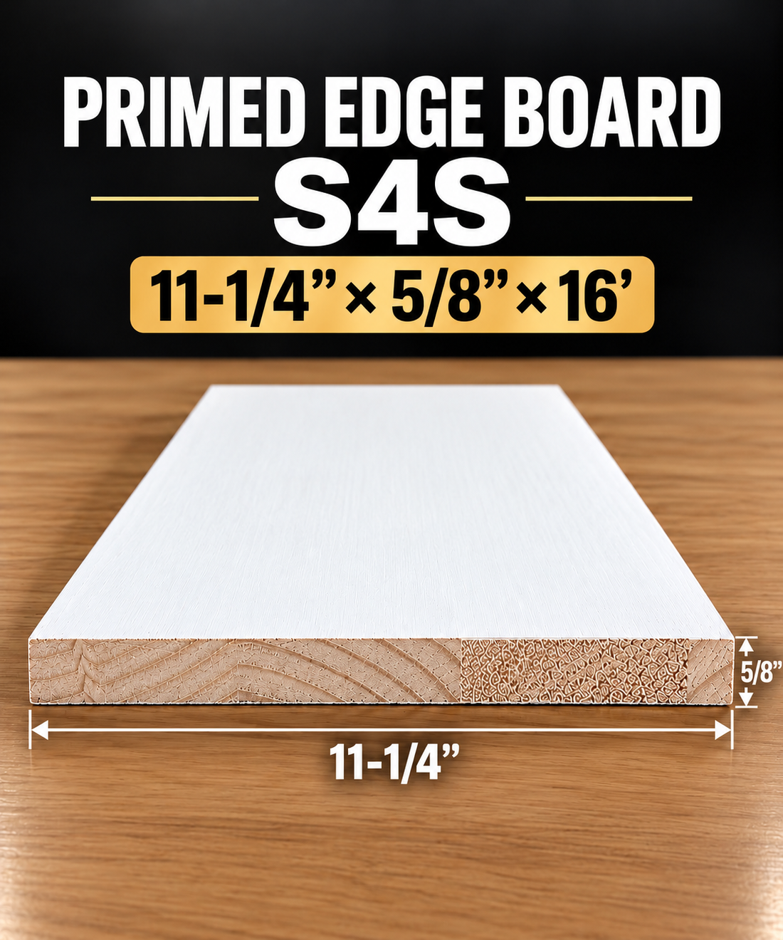 Primed Edge Board(S4S) Size: (11-1/4” x 5/8”) x 16’
