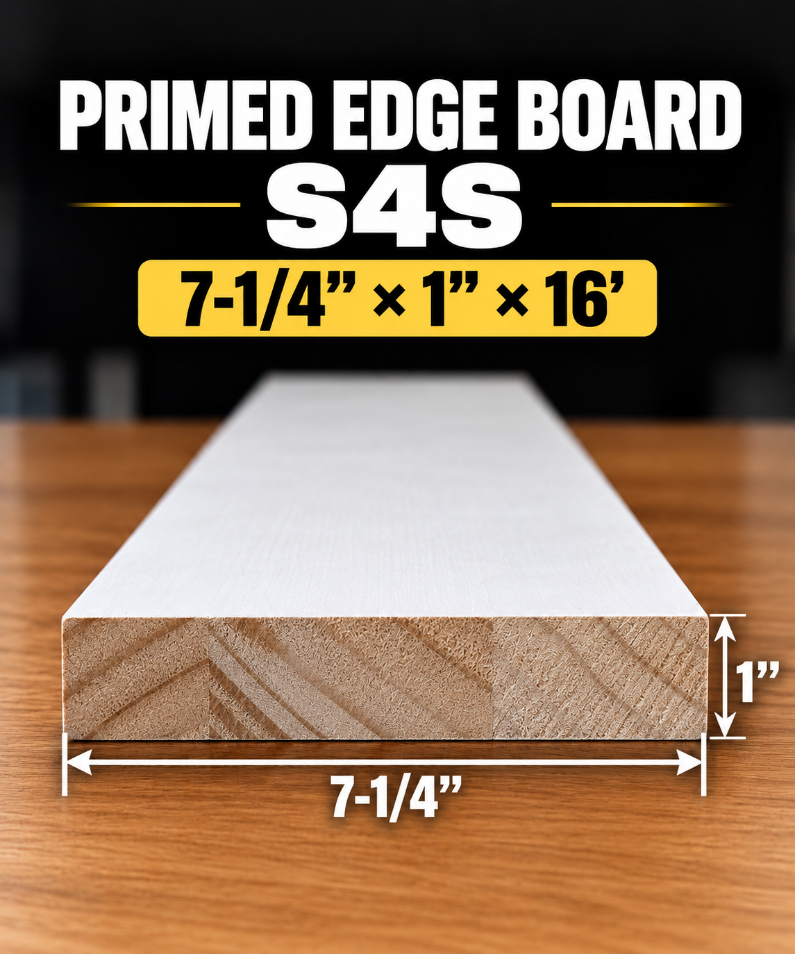 Primed Edge Board (S4S)Size: (7-1/4” x 1”) x 16’